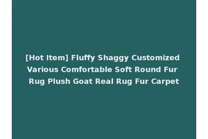 [Hot Item] Fluffy Shaggy Customized Various Comfortable Soft Round Fur Rug Plush Goat Real Rug Fur Carpet