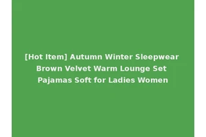 [Hot Item] Autumn Winter Sleepwear Brown Velvet Warm Lounge Set Pajamas Soft for Ladies Women