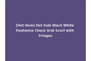 [Hot Item] Hot Sale Black White Pashmina Check Grid Scarf with Fringes