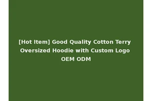 [Hot Item] Good Quality Cotton Terry Oversized Hoodie with Custom Logo OEM ODM