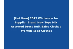 [Hot Item] 2025 Wholesale for Supplier Brand New Tops Mix Assorted Dress Bulk Bales Clothes Women Ropa Clothes