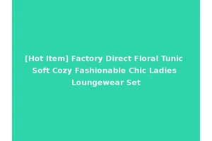 [Hot Item] Factory Direct Floral Tunic Soft Cozy Fashionable Chic Ladies Loungewear Set