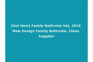 [Hot Item] Family Bathrobe Set, 2016 New Design Family Bathrobe, China Supplier