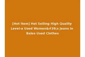 [Hot Item] Hot Selling High Quality Level-a Used Women's Jeans in Bales Used Clothes