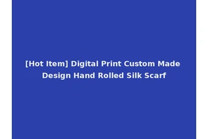 [Hot Item] Digital Print Custom Made Design Hand Rolled Silk Scarf