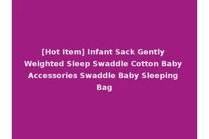 [Hot Item] Infant Sack Gently Weighted Sleep Swaddle Cotton Baby Accessories Swaddle Baby Sleeping Bag