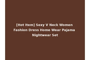[Hot Item] Sexy V Neck Women Fashion Dress Home Wear Pajama Nightwear Set