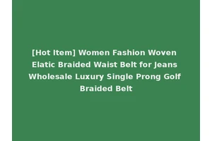 [Hot Item] Women Fashion Woven Elatic Braided Waist Belt for Jeans Wholesale Luxury Single Prong Golf Braided Belt