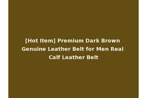 [Hot Item] Premium Dark Brown Genuine Leather Belt for Men Real Calf Leather Belt