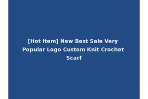 [Hot Item] New Best Sale Very Popular Logo Custom Knit Crochet Scarf