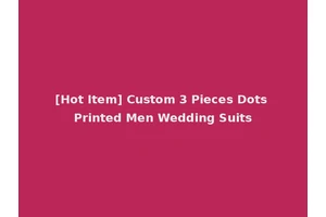 [Hot Item] Custom 3 Pieces Dots Printed Men Wedding Suits