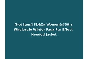 [Hot Item] Pb&Za Women's Wholesale Winter Faux Fur Effect Hooded Jacket