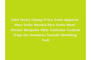 [Hot Item] Cheap Price Suits Apparel Men Suits Men's Suits Wool Dinner Bespoke Mtm Costume Custom Traje De Hombres Tuxedo Wedding Suit