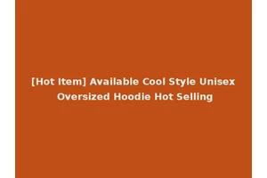 [Hot Item] Available Cool Style Unisex Oversized Hoodie Hot Selling