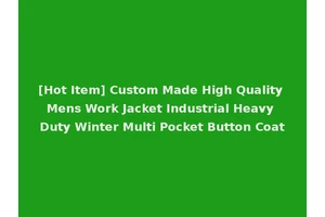 [Hot Item] Custom Made High Quality Mens Work Jacket Industrial Heavy Duty Winter Multi Pocket Button Coat