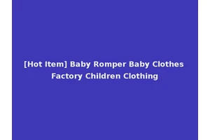 [Hot Item] Baby Romper Baby Clothes Factory Children Clothing