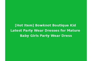 [Hot Item] Bowknot Boutique Kid Latest Party Wear Dresses for Mature Baby Girls Party Wear Dress