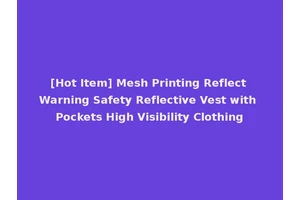 [Hot Item] Mesh Printing Reflect Warning Safety Reflective Vest with Pockets High Visibility Clothing