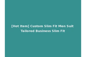 [Hot Item] Custom Slim Fit Men Suit Tailored Business Slim Fit