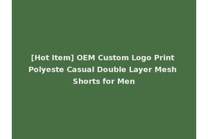 [Hot Item] OEM Custom Logo Print Polyeste Casual Double Layer Mesh Shorts for Men