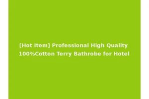 [Hot Item] Professional High Quality 100%Cotton Terry Bathrobe for Hotel