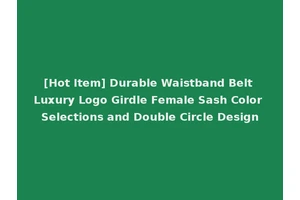 [Hot Item] Durable Waistband Belt Luxury Logo Girdle Female Sash Color Selections and Double Circle Design