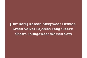 [Hot Item] Korean Sleepwear Fashion Green Velvet Pajamas Long Sleeve Shorts Loungewear Women Sets
