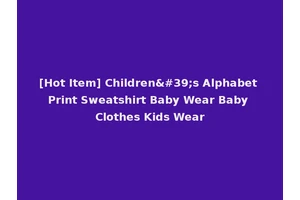 [Hot Item] Children's Alphabet Print Sweatshirt Baby Wear Baby Clothes Kids Wear