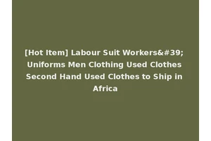 [Hot Item] Labour Suit Workers' Uniforms Men Clothing Used Clothes Second Hand Used Clothes to Ship in Africa