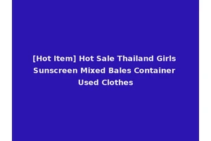[Hot Item] Hot Sale Thailand Girls Sunscreen Mixed Bales Container Used Clothes