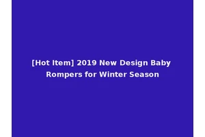 [Hot Item] 2019 New Design Baby Rompers for Winter Season