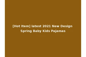 [Hot Item] latest 2021 New Design Spring Baby Kids Pajamas