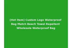 [Hot Item] Custom Logo Waterproof Bag Match Beach Towel Repellent Wholesale Waterproof Bag