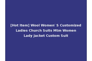 [Hot Item] Wool Women′ S Customized Ladies Church Suits Mtm Women Lady Jacket Custom Suit