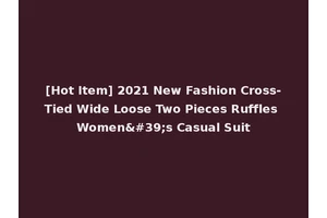 [Hot Item] 2021 New Fashion Cross-Tied Wide Loose Two Pieces Ruffles Women's Casual Suit
