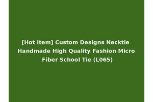 [Hot Item] Custom Designs Necktie Handmade High Quality Fashion Micro Fiber School Tie (L065)
