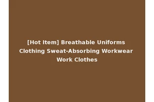 [Hot Item] Breathable Uniforms Clothing Sweat-Absorbing Workwear Work Clothes