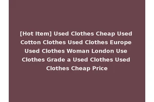 [Hot Item] Used Clothes Cheap Used Cotton Clothes Used Clothes Europe Used Clothes Woman London Use Clothes Grade a Used Clothes Used Clothes Cheap Price