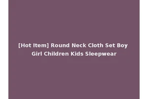 [Hot Item] Round Neck Cloth Set Boy Girl Children Kids Sleepwear