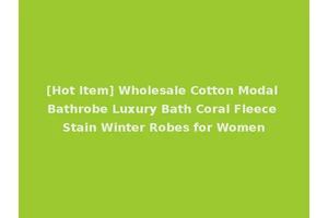 [Hot Item] Wholesale Cotton Modal Bathrobe Luxury Bath Coral Fleece Stain Winter Robes for Women
