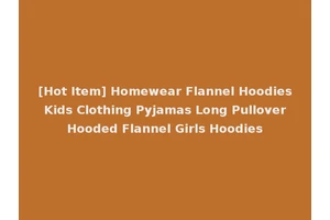 [Hot Item] Homewear Flannel Hoodies Kids Clothing Pyjamas Long Pullover Hooded Flannel Girls Hoodies