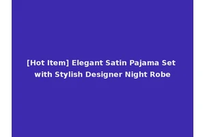 [Hot Item] Elegant Satin Pajama Set with Stylish Designer Night Robe