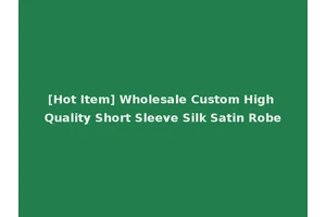 [Hot Item] Wholesale Custom High Quality Short Sleeve Silk Satin Robe