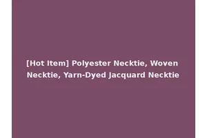 [Hot Item] Polyester Necktie, Woven Necktie, Yarn-Dyed Jacquard Necktie