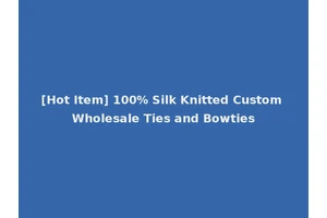 [Hot Item] 100% Silk Knitted Custom Wholesale Ties and Bowties