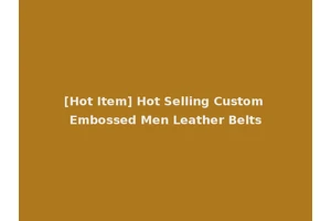 [Hot Item] Hot Selling Custom Embossed Men Leather Belts