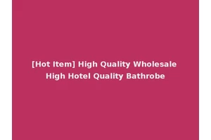 [Hot Item] High Quality Wholesale High Hotel Quality Bathrobe