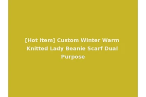[Hot Item] Custom Winter Warm Knitted Lady Beanie Scarf Dual Purpose