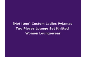 [Hot Item] Custom Ladies Pyjamas Two Pieces Lounge Set Knitted Women Loungewear