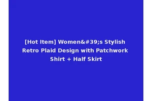 [Hot Item] Women's Stylish Retro Plaid Design with Patchwork Shirt + Half Skirt